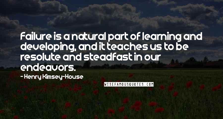 Henry Kimsey-House Quotes: Failure is a natural part of learning and developing, and it teaches us to be resolute and steadfast in our endeavors.