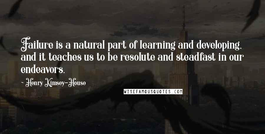 Henry Kimsey-House Quotes: Failure is a natural part of learning and developing, and it teaches us to be resolute and steadfast in our endeavors.