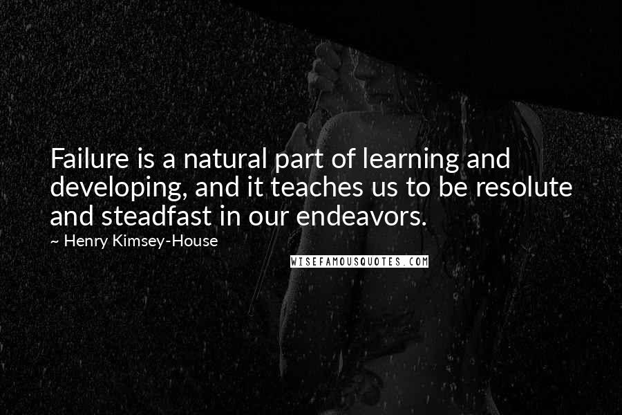 Henry Kimsey-House Quotes: Failure is a natural part of learning and developing, and it teaches us to be resolute and steadfast in our endeavors.