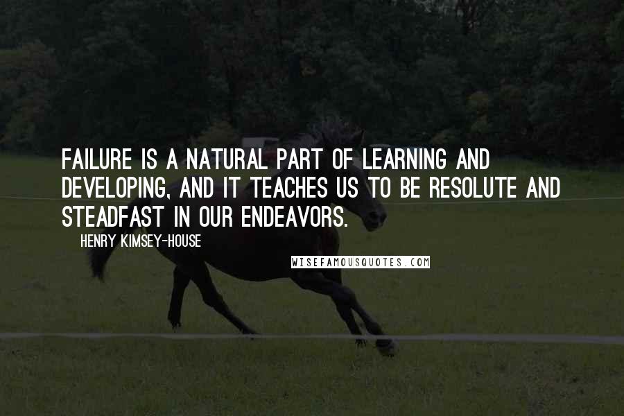 Henry Kimsey-House Quotes: Failure is a natural part of learning and developing, and it teaches us to be resolute and steadfast in our endeavors.