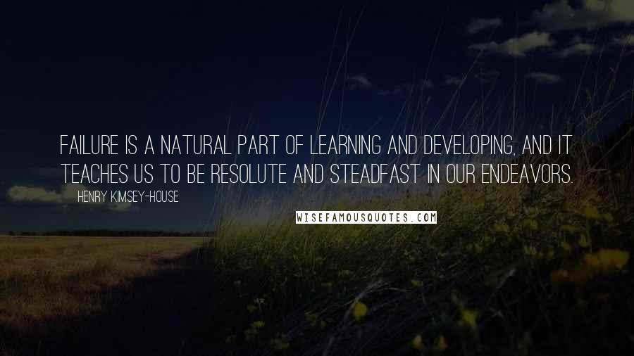 Henry Kimsey-House Quotes: Failure is a natural part of learning and developing, and it teaches us to be resolute and steadfast in our endeavors.