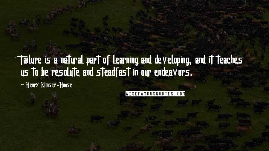 Henry Kimsey-House Quotes: Failure is a natural part of learning and developing, and it teaches us to be resolute and steadfast in our endeavors.