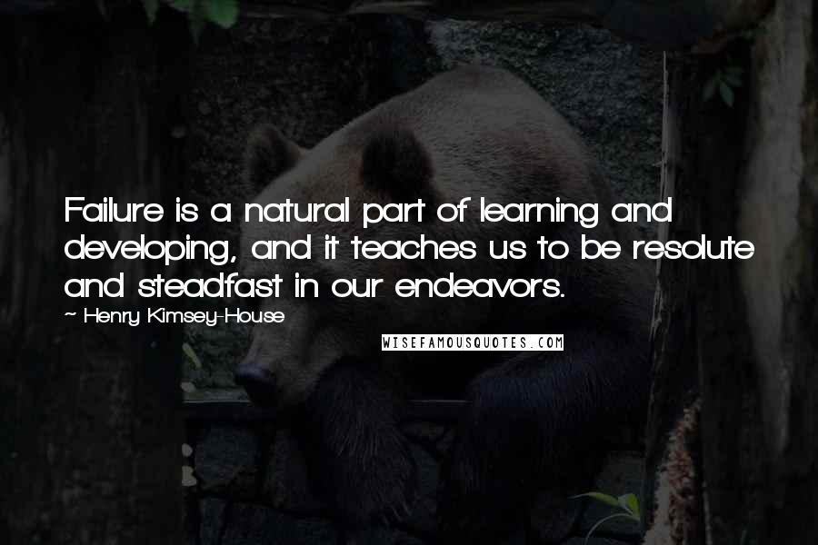 Henry Kimsey-House Quotes: Failure is a natural part of learning and developing, and it teaches us to be resolute and steadfast in our endeavors.