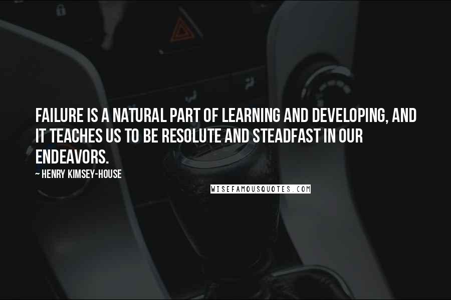 Henry Kimsey-House Quotes: Failure is a natural part of learning and developing, and it teaches us to be resolute and steadfast in our endeavors.