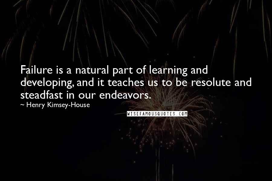 Henry Kimsey-House Quotes: Failure is a natural part of learning and developing, and it teaches us to be resolute and steadfast in our endeavors.