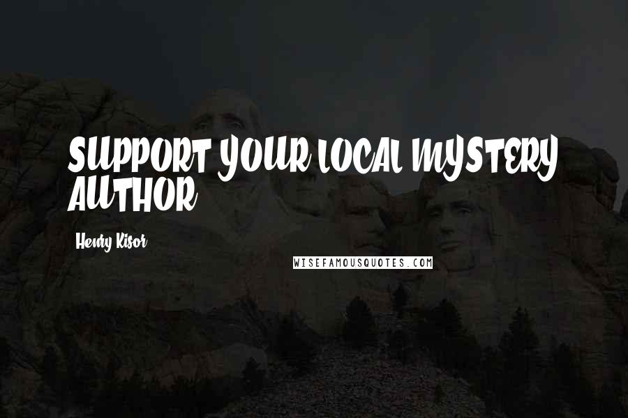 Henry Kisor Quotes: SUPPORT YOUR LOCAL MYSTERY AUTHOR