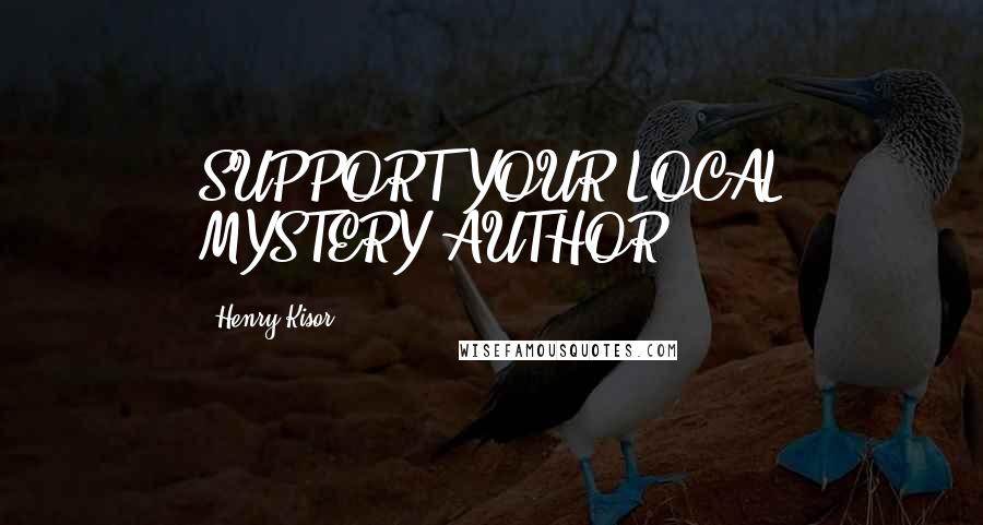 Henry Kisor Quotes: SUPPORT YOUR LOCAL MYSTERY AUTHOR