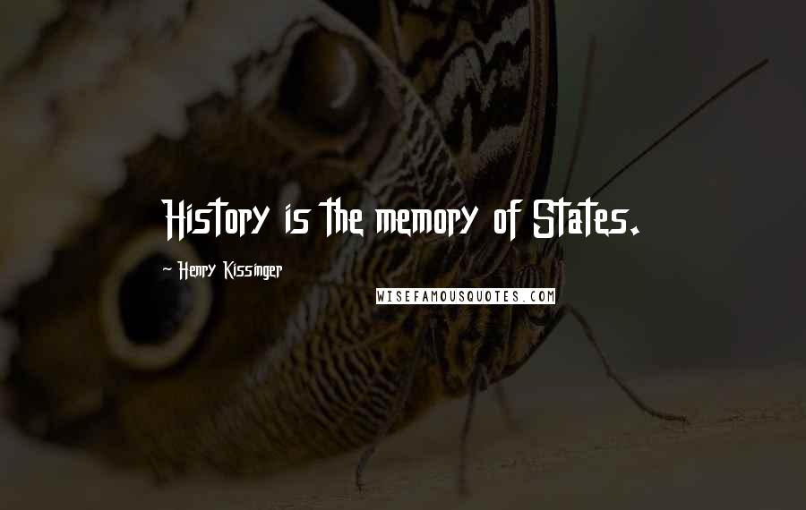 Henry Kissinger Quotes: History is the memory of States.