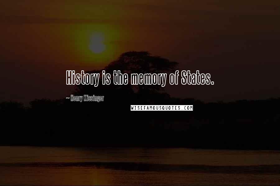 Henry Kissinger Quotes: History is the memory of States.