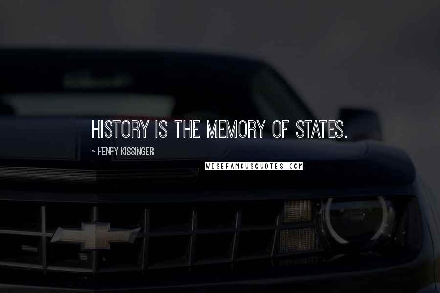 Henry Kissinger Quotes: History is the memory of States.