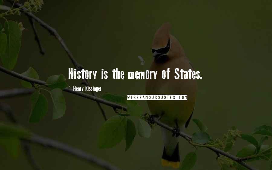 Henry Kissinger Quotes: History is the memory of States.