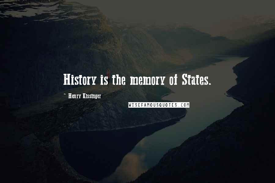 Henry Kissinger Quotes: History is the memory of States.