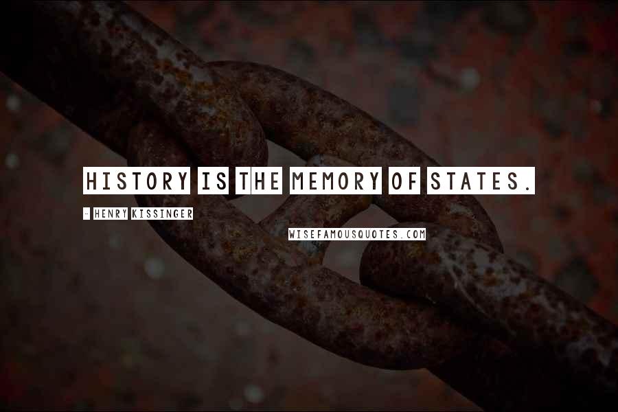 Henry Kissinger Quotes: History is the memory of States.