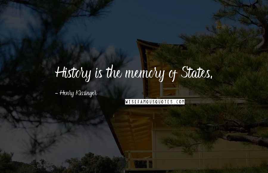 Henry Kissinger Quotes: History is the memory of States.