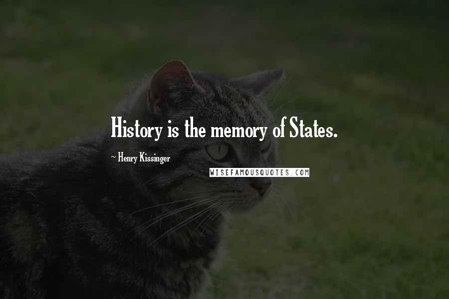 Henry Kissinger Quotes: History is the memory of States.