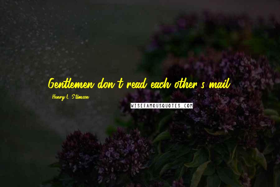 Henry L. Stimson Quotes: Gentlemen don't read each other's mail.