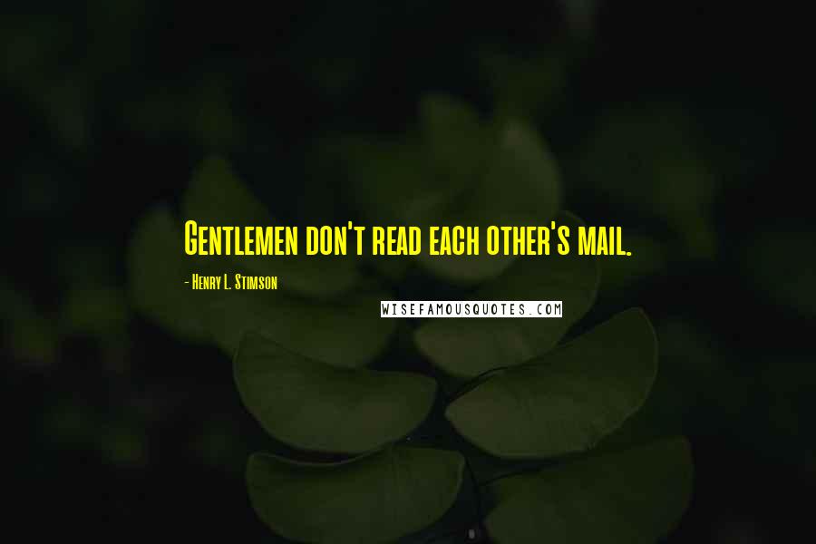 Henry L. Stimson Quotes: Gentlemen don't read each other's mail.