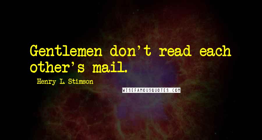 Henry L. Stimson Quotes: Gentlemen don't read each other's mail.