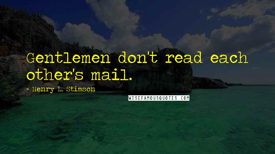 Henry L. Stimson Quotes: Gentlemen don't read each other's mail.