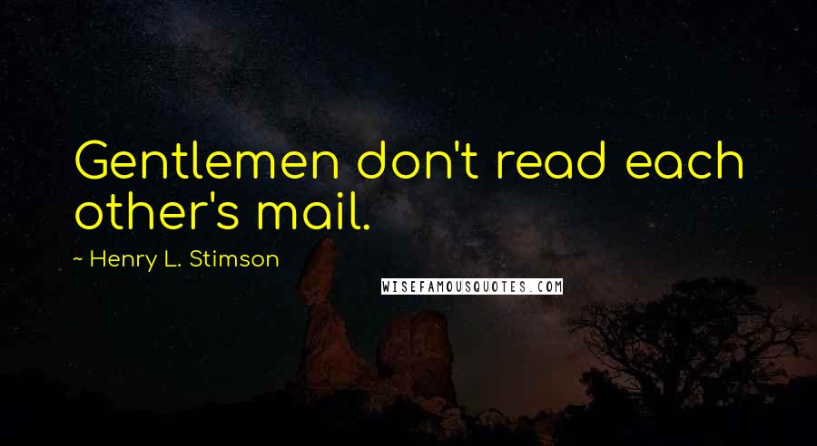 Henry L. Stimson Quotes: Gentlemen don't read each other's mail.