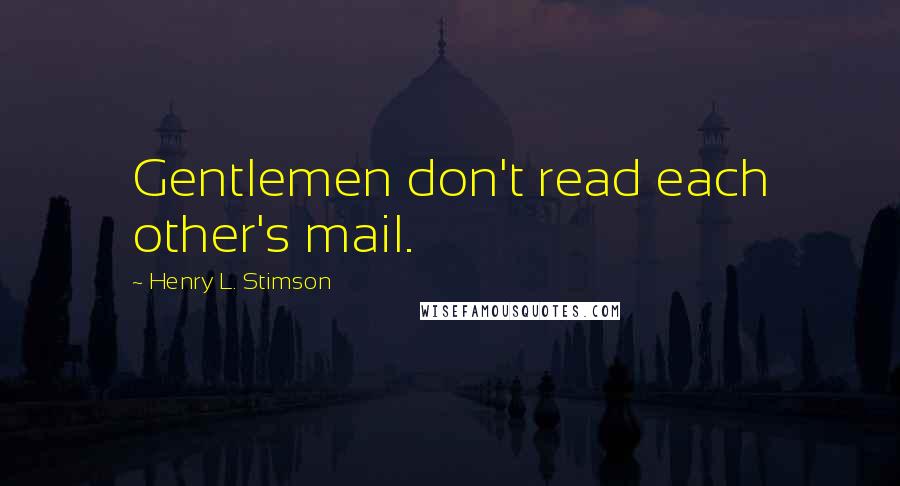 Henry L. Stimson Quotes: Gentlemen don't read each other's mail.