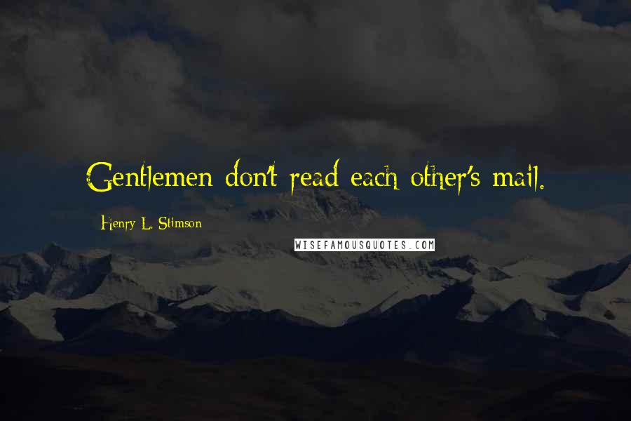 Henry L. Stimson Quotes: Gentlemen don't read each other's mail.