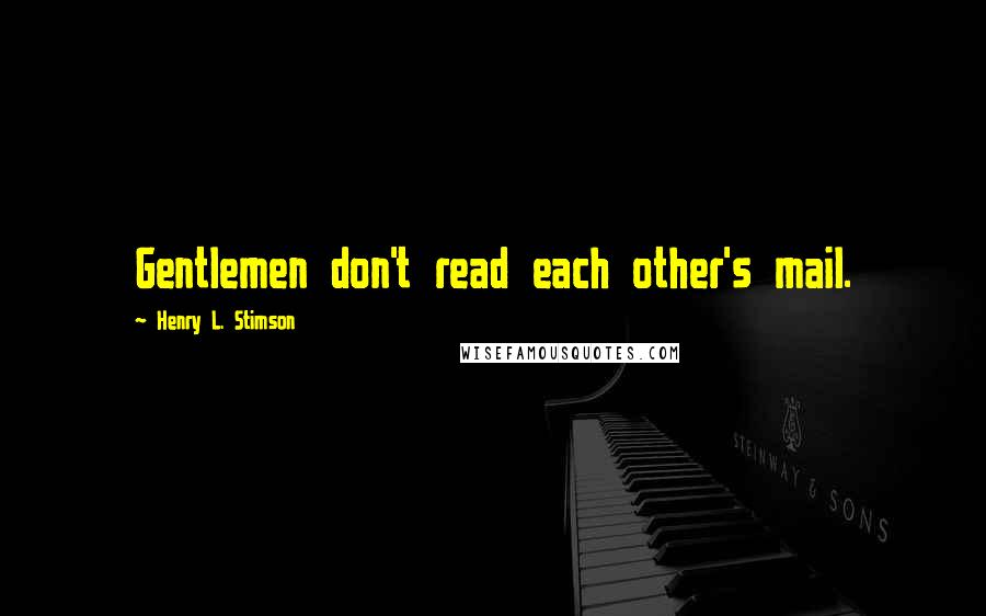 Henry L. Stimson Quotes: Gentlemen don't read each other's mail.