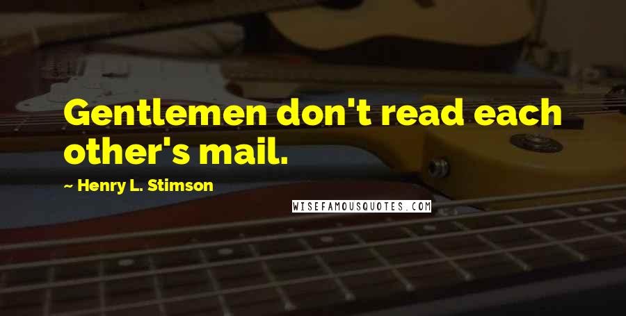 Henry L. Stimson Quotes: Gentlemen don't read each other's mail.