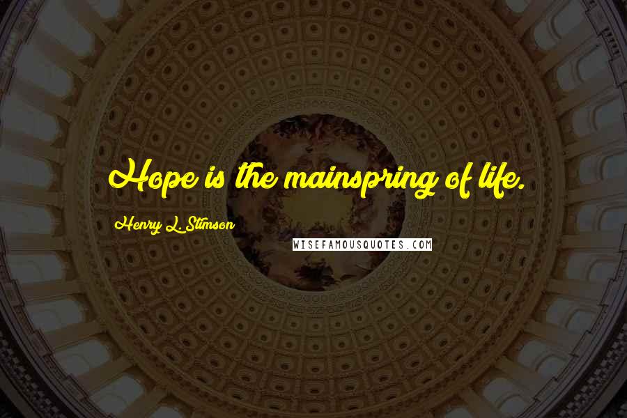 Henry L. Stimson Quotes: Hope is the mainspring of life.