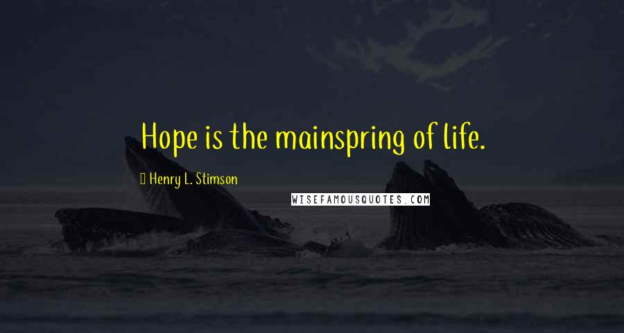 Henry L. Stimson Quotes: Hope is the mainspring of life.