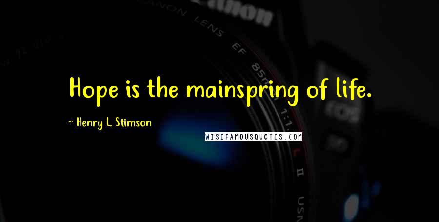Henry L. Stimson Quotes: Hope is the mainspring of life.