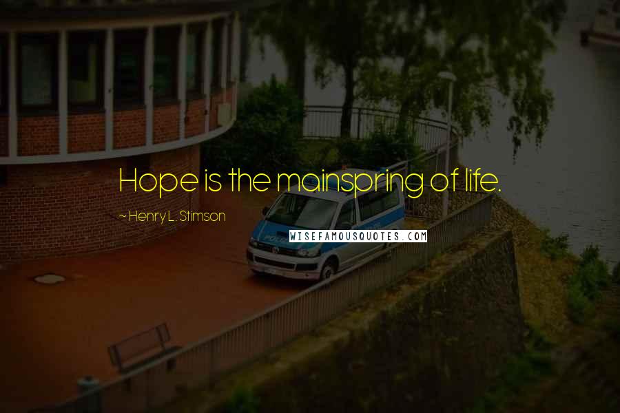 Henry L. Stimson Quotes: Hope is the mainspring of life.