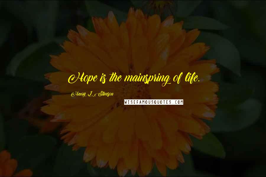 Henry L. Stimson Quotes: Hope is the mainspring of life.