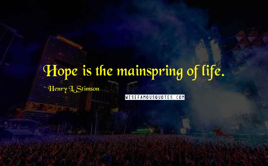 Henry L. Stimson Quotes: Hope is the mainspring of life.