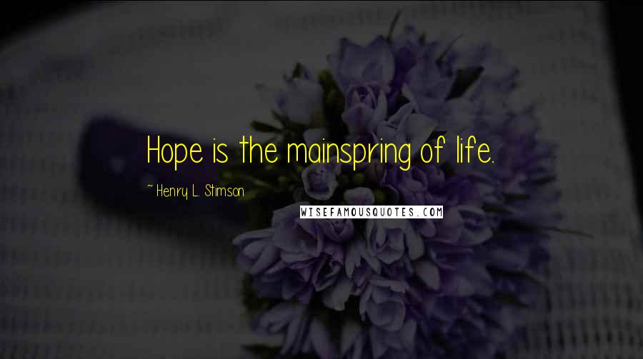 Henry L. Stimson Quotes: Hope is the mainspring of life.