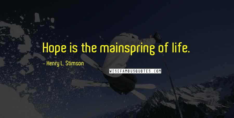 Henry L. Stimson Quotes: Hope is the mainspring of life.