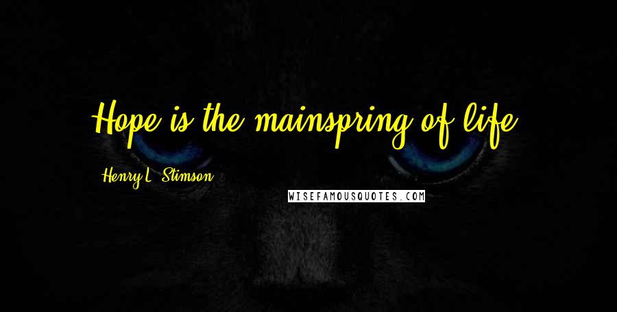 Henry L. Stimson Quotes: Hope is the mainspring of life.