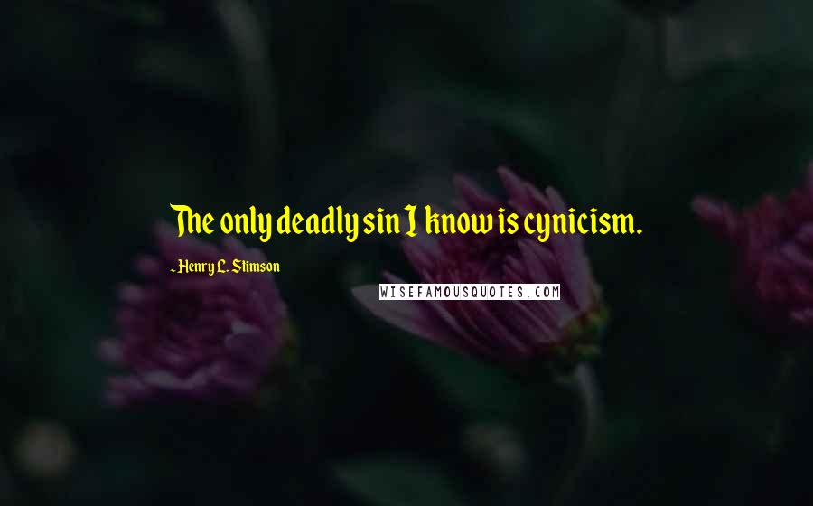 Henry L. Stimson Quotes: The only deadly sin I know is cynicism.