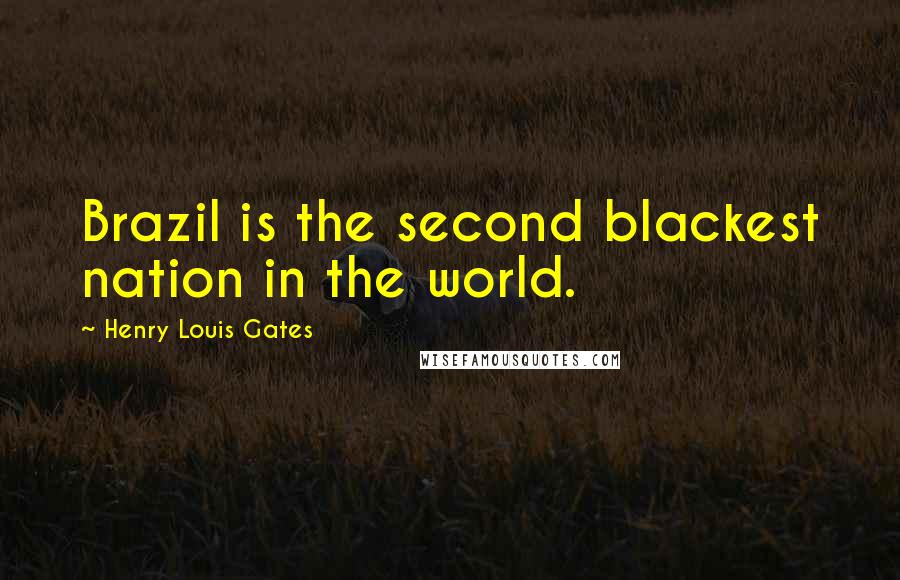 Henry Louis Gates Quotes: Brazil is the second blackest nation in the world.