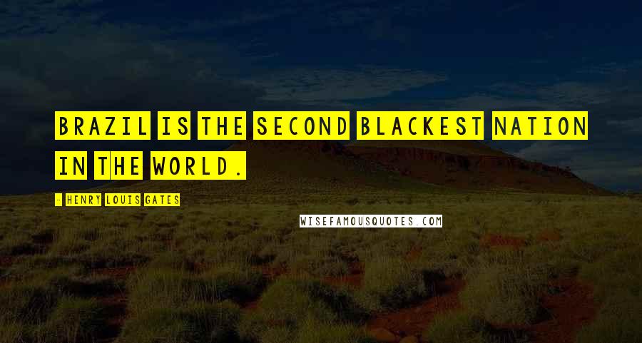 Henry Louis Gates Quotes: Brazil is the second blackest nation in the world.