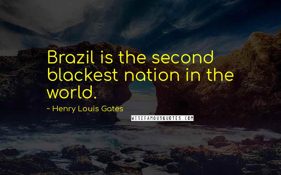 Henry Louis Gates Quotes: Brazil is the second blackest nation in the world.