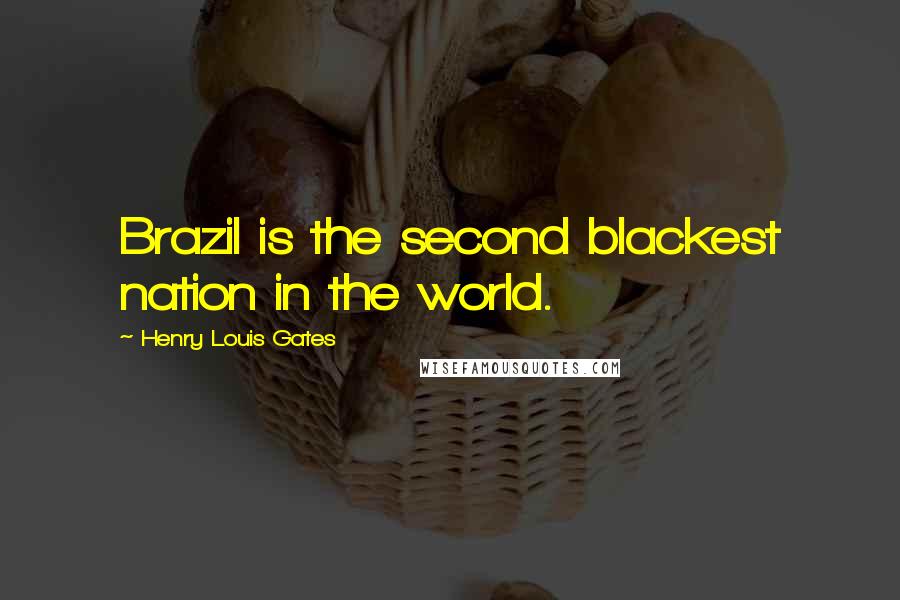 Henry Louis Gates Quotes: Brazil is the second blackest nation in the world.