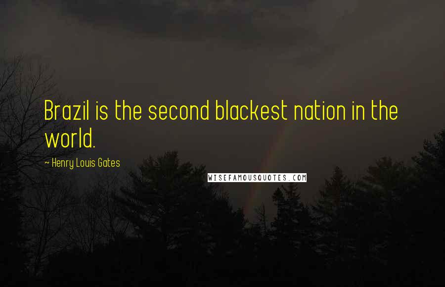 Henry Louis Gates Quotes: Brazil is the second blackest nation in the world.