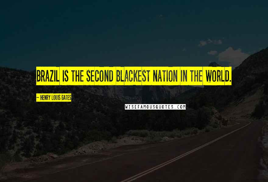 Henry Louis Gates Quotes: Brazil is the second blackest nation in the world.