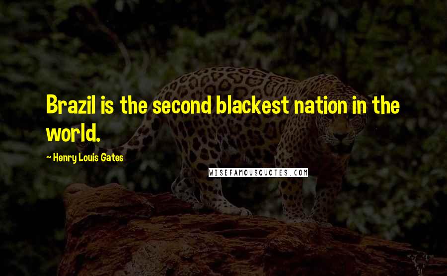 Henry Louis Gates Quotes: Brazil is the second blackest nation in the world.