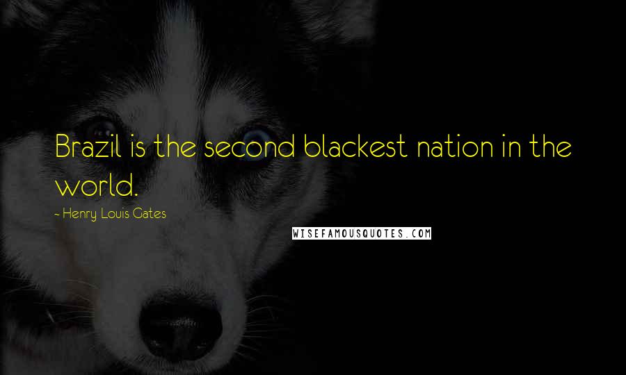 Henry Louis Gates Quotes: Brazil is the second blackest nation in the world.