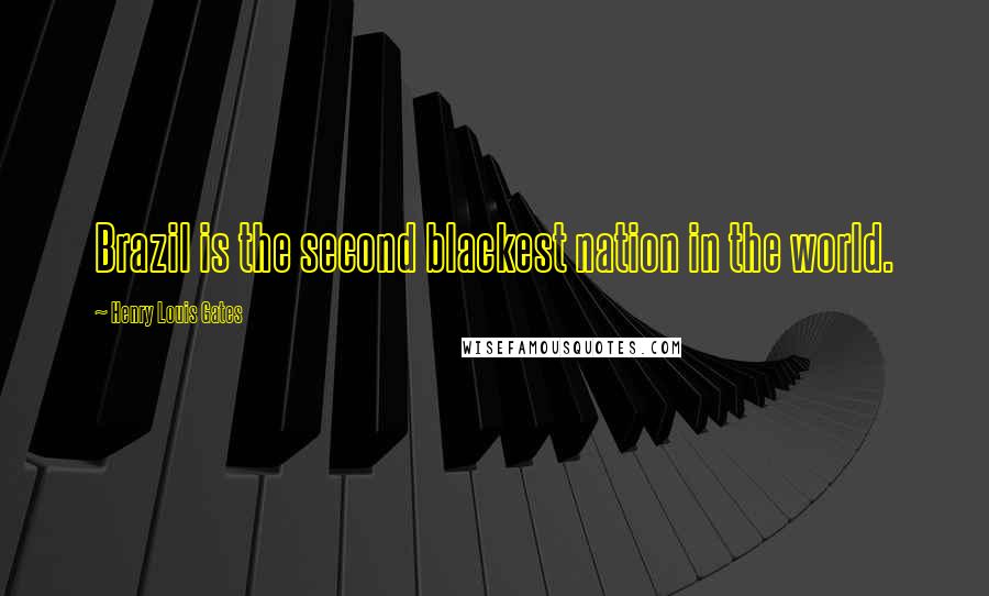 Henry Louis Gates Quotes: Brazil is the second blackest nation in the world.