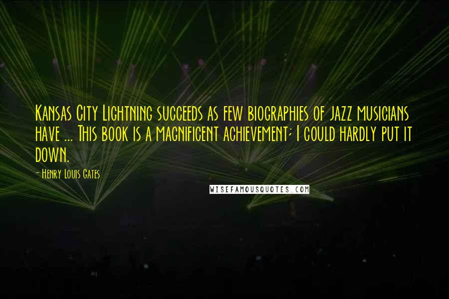 Henry Louis Gates Quotes: Kansas City Lightning succeeds as few biographies of jazz musicians have ... This book is a magnificent achievement; I could hardly put it down.