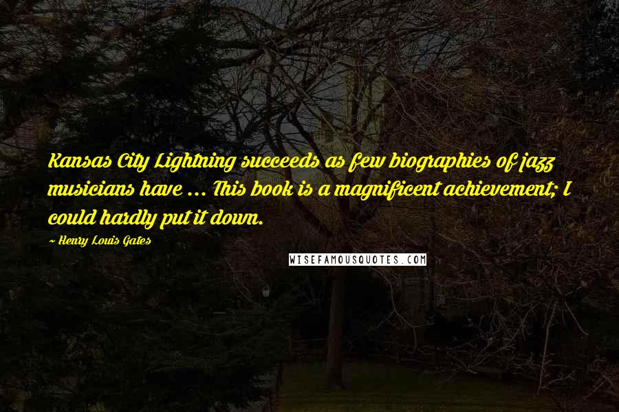 Henry Louis Gates Quotes: Kansas City Lightning succeeds as few biographies of jazz musicians have ... This book is a magnificent achievement; I could hardly put it down.