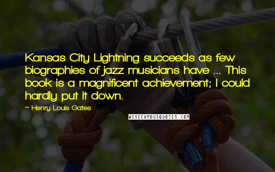 Henry Louis Gates Quotes: Kansas City Lightning succeeds as few biographies of jazz musicians have ... This book is a magnificent achievement; I could hardly put it down.